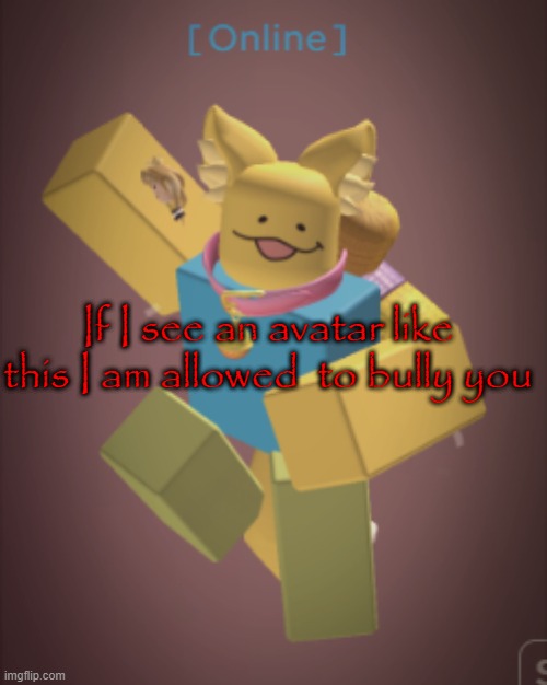 If I see an avatar like this I am allowed  to bully you | made w/ Imgflip meme maker
