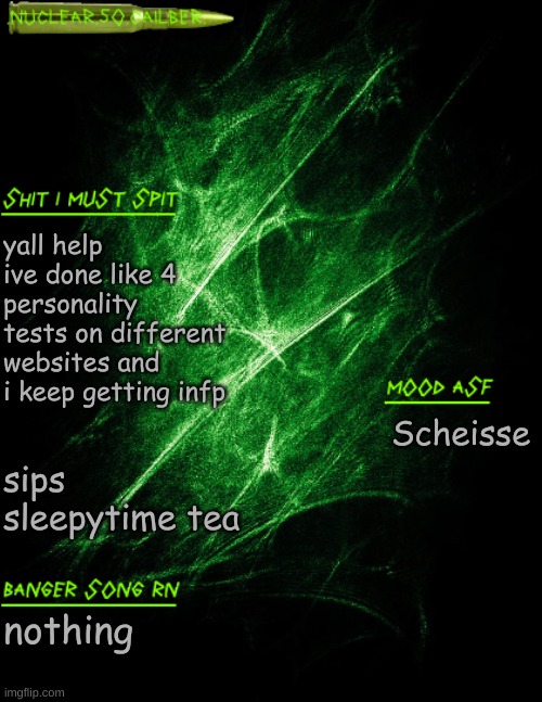 .nuclear.50.cailber. announcement | yall help ive done like 4 personality tests on different websites and i keep getting infp; sips sleepytime tea; Scheisse; nothing | image tagged in nuclear 50 cailber announcement | made w/ Imgflip meme maker