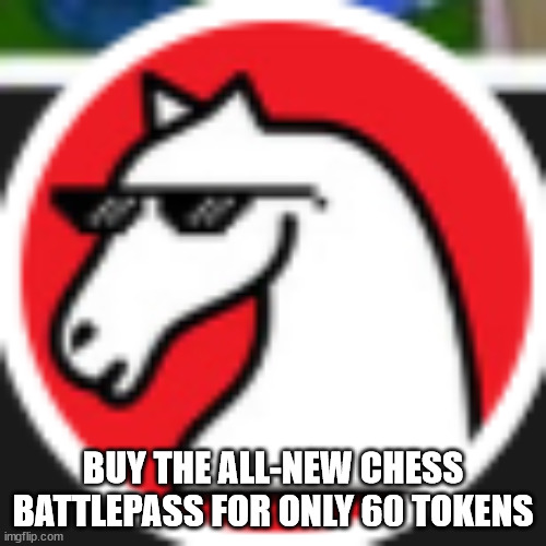 Chess | BUY THE ALL-NEW CHESS BATTLEPASS FOR ONLY 60 TOKENS | image tagged in chess battlepass memes,chess battlepass | made w/ Imgflip meme maker