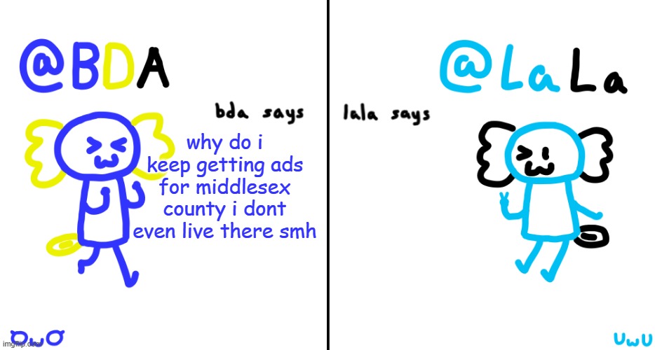 bda and lala announcment temp | why do i keep getting ads for middlesex county i dont even live there smh | image tagged in bda and lala announcment temp | made w/ Imgflip meme maker