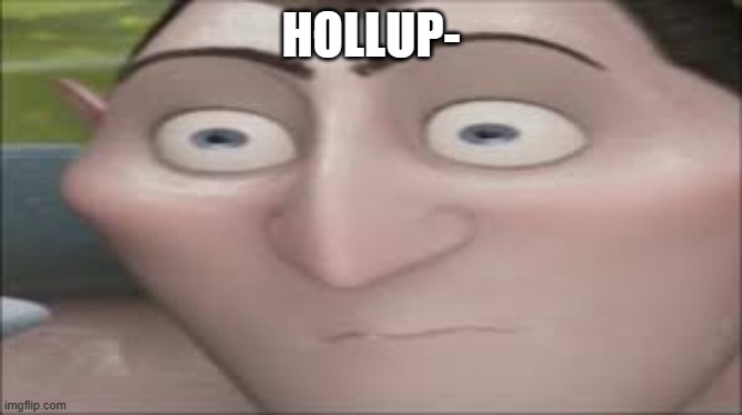 Dracula Hold Up | HOLLUP- | image tagged in dracula hold up | made w/ Imgflip meme maker