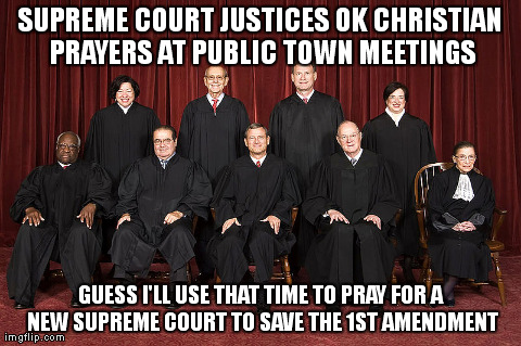 SUPREME COURT JUSTICES OK CHRISTIAN PRAYERS AT PUBLIC TOWN MEETINGS GUESS I'LL USE THAT TIME TO PRAY FOR A NEW SUPREME COURT TO SAVE THE 1ST | made w/ Imgflip meme maker