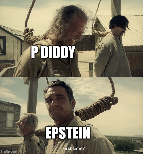 Ya' know it's coming | P DIDDY; EPSTEIN | image tagged in first time,pedo | made w/ Imgflip meme maker