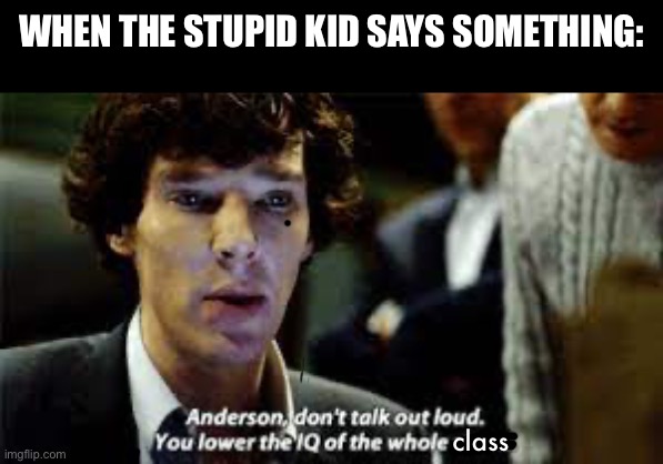 WHEN THE STUPID KID SAYS SOMETHING:; class | made w/ Imgflip meme maker