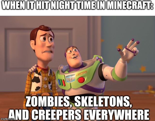 X, X Everywhere | WHEN IT HIT NIGHT TIME IN MINECRAFT:; ZOMBIES, SKELETONS, AND CREEPERS EVERYWHERE | image tagged in memes,x x everywhere | made w/ Imgflip meme maker