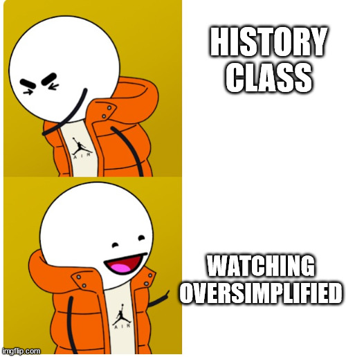 oversimplified drake | HISTORY CLASS; WATCHING OVERSIMPLIFIED | image tagged in oversimplified drake | made w/ Imgflip meme maker
