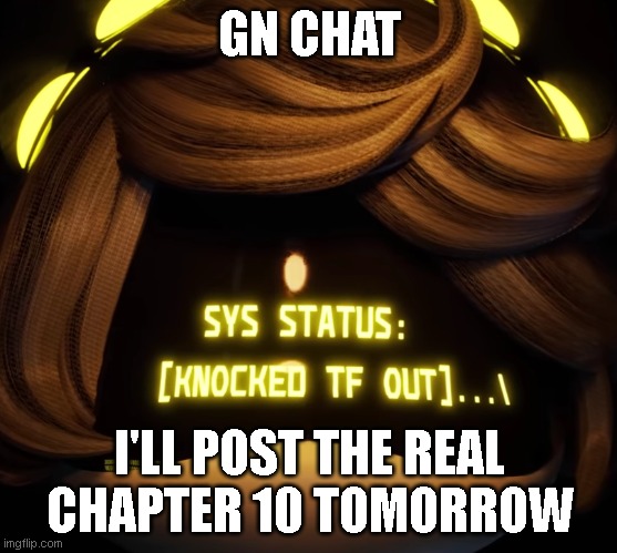 So far only one person made a correct prediction :/ ("most mammals take 20 seconds to pee" me asf:) | GN CHAT; I'LL POST THE REAL CHAPTER 10 TOMORROW | image tagged in gn chat | made w/ Imgflip meme maker