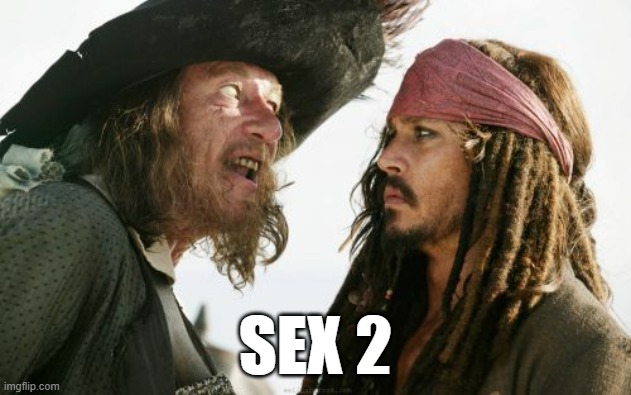 Barbosa And Sparrow | SEX 2 | image tagged in memes,barbosa and sparrow | made w/ Imgflip meme maker