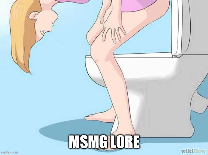 Shitposting | MSMG LORE | image tagged in shitposting | made w/ Imgflip meme maker