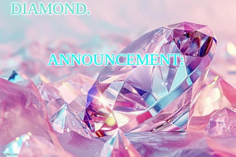 Diamond | DIAMOND. ANNOUNCEMENT: | image tagged in diamond | made w/ Imgflip meme maker