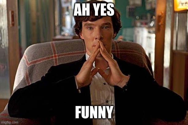 sherlock | AH YES FUNNY | image tagged in sherlock | made w/ Imgflip meme maker