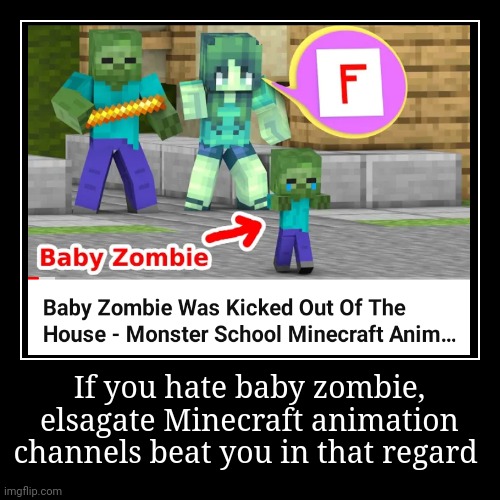 Remembering this slop exists | If you hate baby zombie, elsagate Minecraft animation channels beat you in that regard | | image tagged in funny,demotivationals | made w/ Imgflip demotivational maker