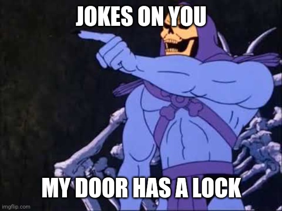 Skeletor | JOKES ON YOU MY DOOR HAS A LOCK | image tagged in skeletor | made w/ Imgflip meme maker