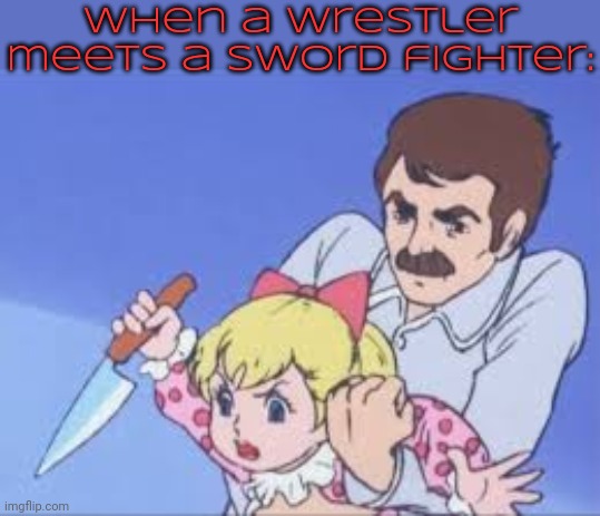 If she breaks free she can gain the advantage. | When a wrestler meets a sword fighter: | image tagged in stabby girl,fight club template,cursed images,anime meme,that's just silly cat,dad joke | made w/ Imgflip meme maker
