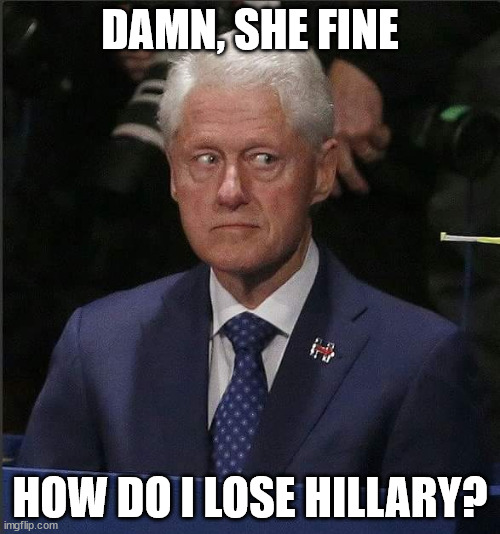 Bill  Scoping out some alternative  Boo  Tay! | DAMN, SHE FINE; HOW DO I LOSE HILLARY? | image tagged in bill clinton scared,bill clinton,checking out  babes,looking for hotties,found gold | made w/ Imgflip meme maker