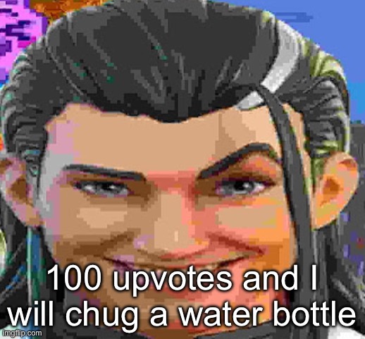 :( | 100 upvotes and I will chug a water bottle | made w/ Imgflip meme maker