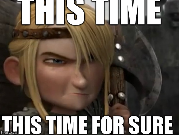 THIS TIME THIS TIME FOR SURE | made w/ Imgflip meme maker
