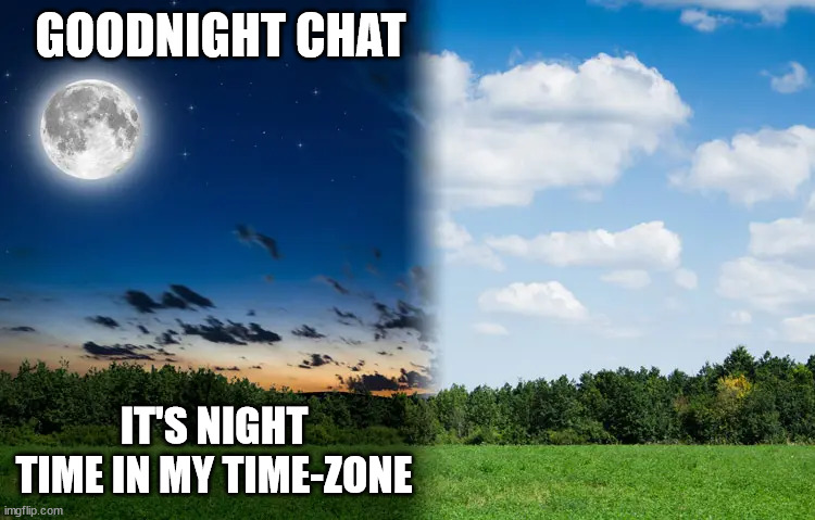 ik that for some of you it is 1pm or something | GOODNIGHT CHAT; IT'S NIGHT TIME IN MY TIME-ZONE | image tagged in night vs day | made w/ Imgflip meme maker