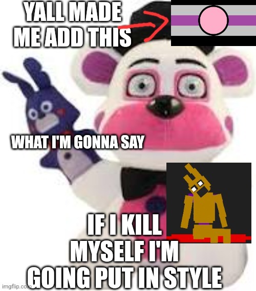 Bootleg thebest66 | IF I KILL MYSELF I'M GOING PUT IN STYLE | image tagged in bootleg thebest66 | made w/ Imgflip meme maker