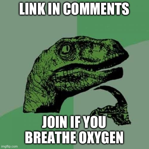 Philosoraptor | LINK IN COMMENTS; JOIN IF YOU BREATHE OXYGEN | image tagged in memes,philosoraptor | made w/ Imgflip meme maker
