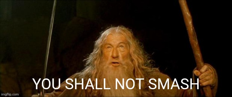 YOU SHALL NOT SMASH | image tagged in you shall not smash | made w/ Imgflip meme maker