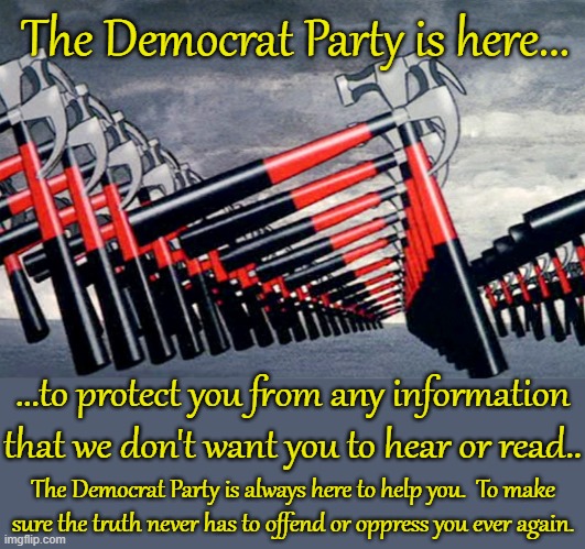 President Biden has created private/public partnerships to help keep the truth away from you. | The Democrat Party is here... ...to protect you from any information that we don't want you to hear or read.. The Democrat Party is always here to help you.  To make sure the truth never has to offend or oppress you ever again. | image tagged in public private fascism,facts sanitized for your protection,the ministry of truth,just another brick in the wall | made w/ Imgflip meme maker