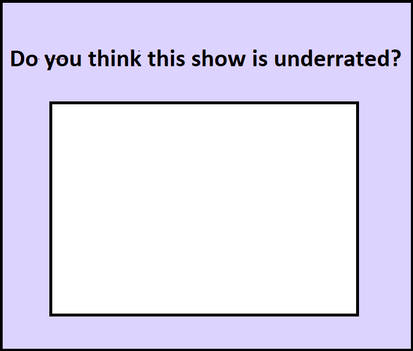 do you think this show is underrated ? Blank Meme Template