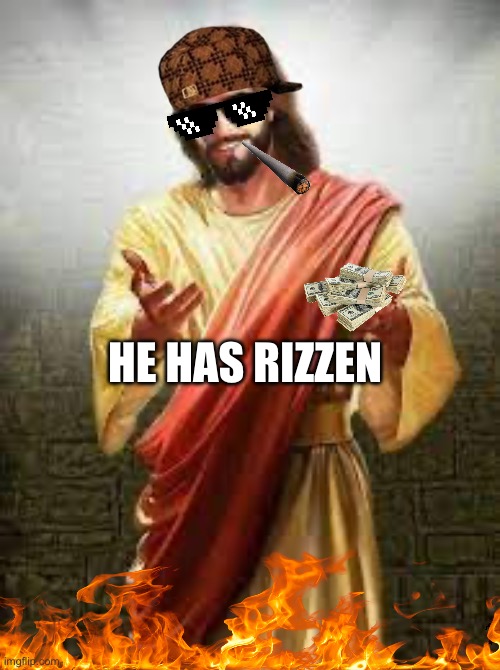 Jesus has rizzen | HE HAS RIZZEN | image tagged in jesus,rizz | made w/ Imgflip meme maker