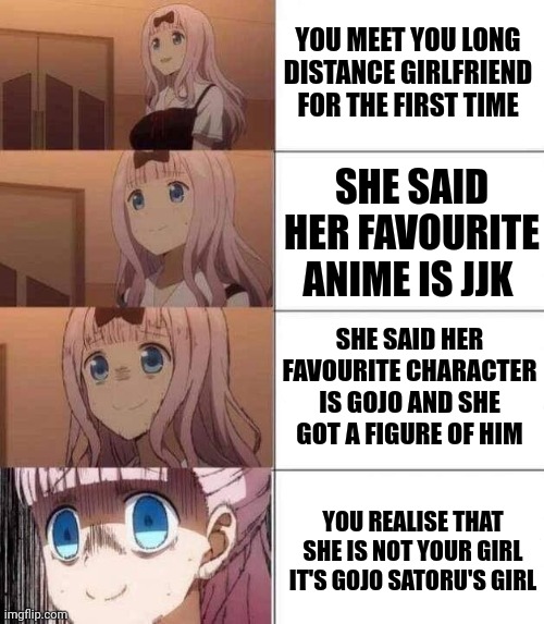 Tru (⁠╥⁠﹏⁠╥⁠) | YOU MEET YOU LONG DISTANCE GIRLFRIEND FOR THE FIRST TIME; SHE SAID HER FAVOURITE ANIME IS JJK; SHE SAID HER FAVOURITE CHARACTER IS GOJO AND SHE GOT A FIGURE OF HIM; YOU REALISE THAT SHE IS NOT YOUR GIRL IT'S GOJO SATORU'S GIRL | image tagged in chika template,memes,front page plz | made w/ Imgflip meme maker