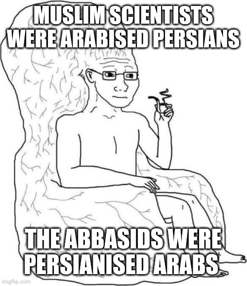 The marvellous discovery | MUSLIM SCIENTISTS WERE ARABISED PERSIANS; THE ABBASIDS WERE PERSIANISED ARABS | image tagged in brain chair,iran,persian,persianised,arab,arabised | made w/ Imgflip meme maker