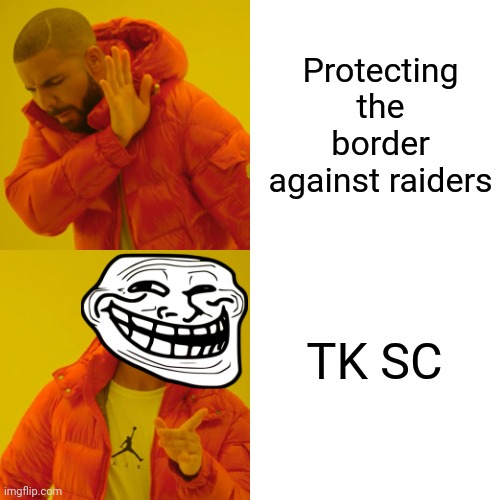 Drake Hotline Bling Meme | Protecting the border against raiders; TK SC | image tagged in memes,drake hotline bling | made w/ Imgflip meme maker