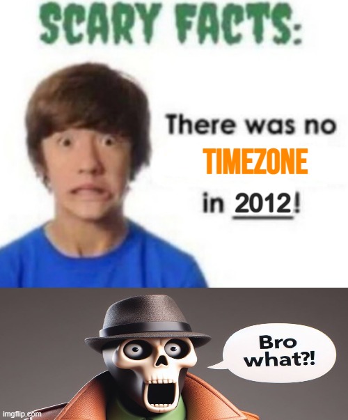 sorry I lied about timezone begin production in 2019. I actually began writing the story 'n characters in late 2012. | TIMEZONE; 2012 | image tagged in scary facts,game,funny,memes,timezone,cartoon | made w/ Imgflip meme maker
