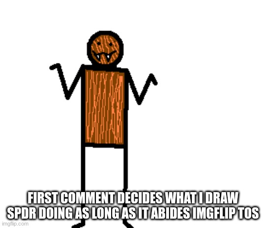 mildly confused spdr | FIRST COMMENT DECIDES WHAT I DRAW SPDR DOING AS LONG AS IT ABIDES IMGFLIP TOS | image tagged in mildly confused spdr | made w/ Imgflip meme maker