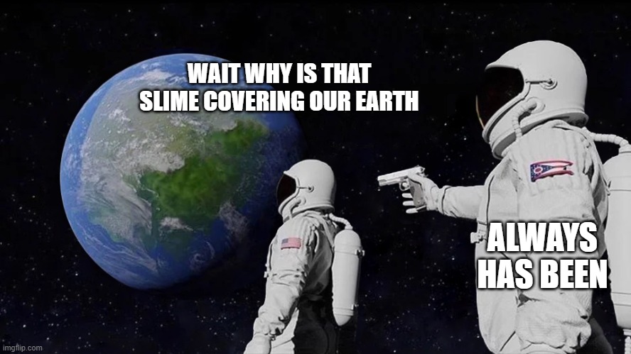 betrayer | WAIT WHY IS THAT SLIME COVERING OUR EARTH; ALWAYS HAS BEEN | image tagged in astronaut meme always has been template | made w/ Imgflip meme maker