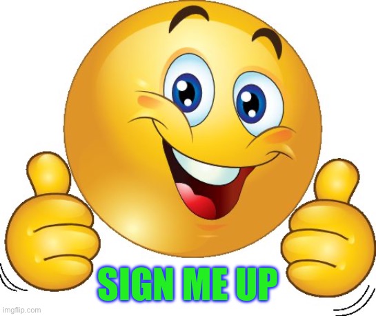 Thumbs up emoji | SIGN ME UP | image tagged in thumbs up emoji | made w/ Imgflip meme maker