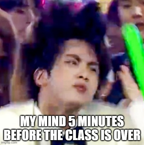 Jin party crazy template | MY MIND 5 MINUTES BEFORE THE CLASS IS OVER | image tagged in kpop,funny | made w/ Imgflip meme maker