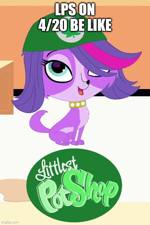 Littlest Pet Shop? No. Littlest Pot Shop | LPS ON 4/20 BE LIKE | image tagged in littlest pet shop,4/20,weekend,smoke weed everyday | made w/ Imgflip meme maker