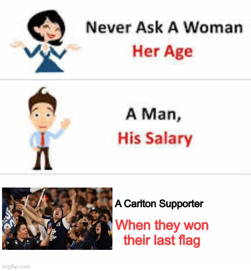 Carlton | A Carlton Supporter; When they won their last flag | image tagged in never ask a woman her age | made w/ Imgflip meme maker