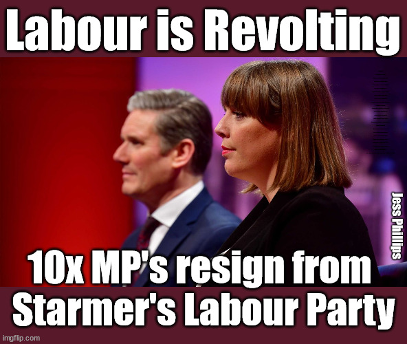 MP's resign from Starmers Labour Party | Labour is Revolting; 'Discontent' from Labour MPs 'PENSION TRIPLE LOCK' Anneliese Dodds Rwanda plan Quid Pro Quo UK/EU Illegal Migrant Exchange deal; UK not taking its fair share, EU Exchange Deal = People Trafficking !!! Starmer to Betray Britain, #Burden Sharing #Quid Pro Quo #100,000; #Immigration #Starmerout #Labour #wearecorbyn #KeirStarmer #DianeAbbott #McDonnell #cultofcorbyn #labourisdead #labourracism #socialistsunday #nevervotelabour #socialistanyday #Antisemitism #Savile #SavileGate #Paedo #Worboys #GroomingGangs #Paedophile #IllegalImmigration #Immigrants #Invasion #Starmeriswrong #SirSoftie #SirSofty #Blair #Steroids (AKA Keith) Labour Slippery Starmer STARMER FORCED TO RE-ADMIT RACIST ABBOTT BACK INTO THE LABOUR PARTY; Re dominant use of the Union Jack Flag in election campaign material; Concerns raised by Black, Asian and Minority ethnic (BAME) group & activists Capt U-Turn; Jess Phillips; 10x MP's resign from 
Starmer's Labour Party | image tagged in starmer jess phillips,labourisdead,illegal immigration,20 mph ulez khan,stop boats rwanda,rayner tax cover up | made w/ Imgflip meme maker
