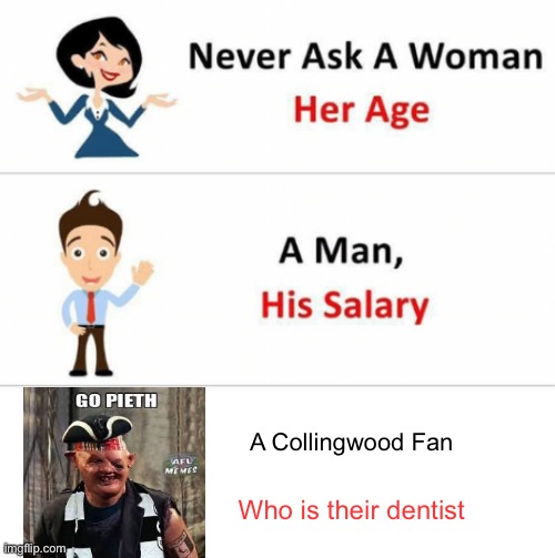 Never Ask A Woman Her Age | A Collingwood Fan; Who is their dentist | image tagged in never ask a woman her age | made w/ Imgflip meme maker