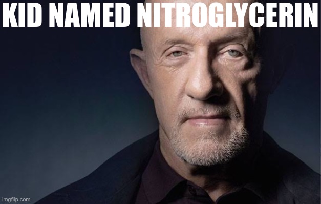 Kid Named | KID NAMED NITROGLYCERIN | image tagged in kid named | made w/ Imgflip meme maker