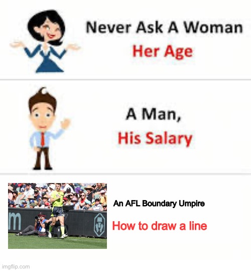 Never ask a woman her age | An AFL Boundary Umpire; How to draw a line | image tagged in never ask a woman her age | made w/ Imgflip meme maker