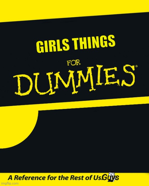 For Dummies | GIRLS THINGS Guys | image tagged in for dummies | made w/ Imgflip meme maker