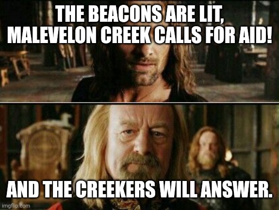 gondor calls for aid | THE BEACONS ARE LIT, MALEVELON CREEK CALLS FOR AID! AND THE CREEKERS WILL ANSWER. | image tagged in gondor calls for aid | made w/ Imgflip meme maker