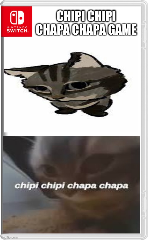 nintendo | CHIPI CHIPI CHAPA CHAPA GAME | image tagged in nintendo switch | made w/ Imgflip meme maker