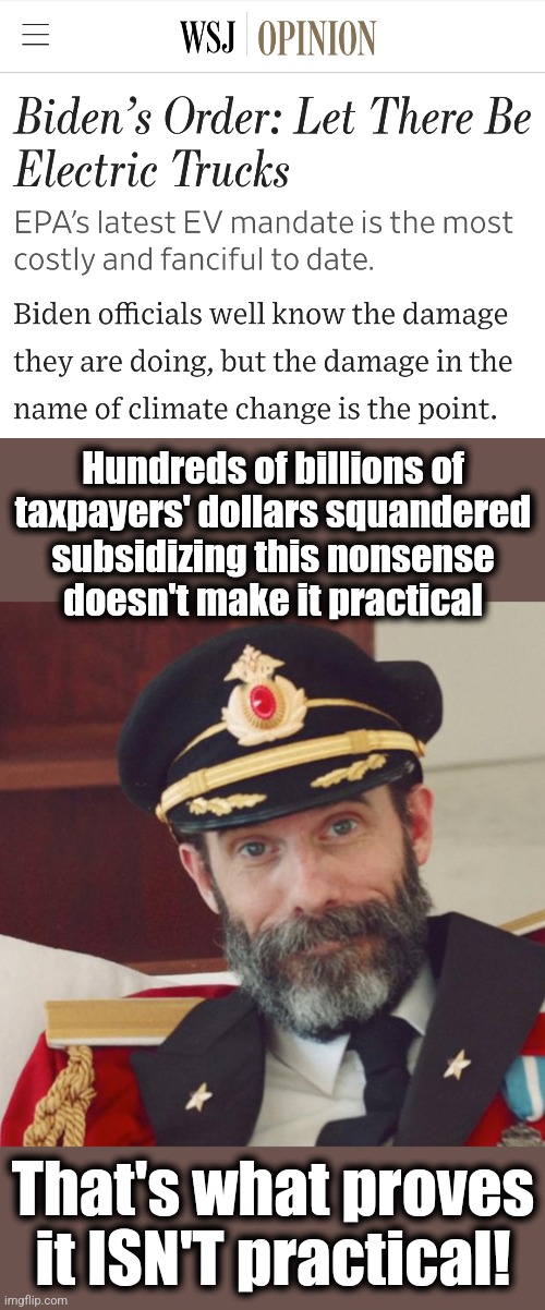 Destruction of the country in the name of climate change | Hundreds of billions of
taxpayers' dollars squandered
subsidizing this nonsense
doesn't make it practical; That's what proves it ISN'T practical! | image tagged in captain obvious,memes,joe biden,electric trucks,climate change,democrats | made w/ Imgflip meme maker