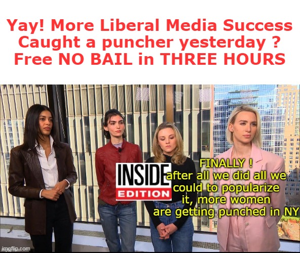 Create a crisis, exacerbate it, capitalize on it | Yay! More Liberal Media Success
Caught a puncher yesterday ?
Free NO BAIL in THREE HOURS | image tagged in ny punching meme | made w/ Imgflip meme maker