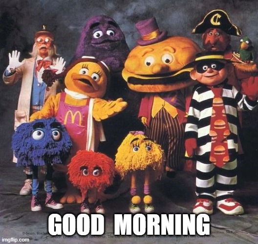 McDonalds characters  GOOD MORNING | GOOD  MORNING | image tagged in mcdonalds | made w/ Imgflip meme maker