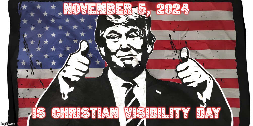NOVEMBER 5, 2024; IS CHRISTIAN VISIBILITY DAY | image tagged in be seen on election day,can you see me now | made w/ Imgflip meme maker