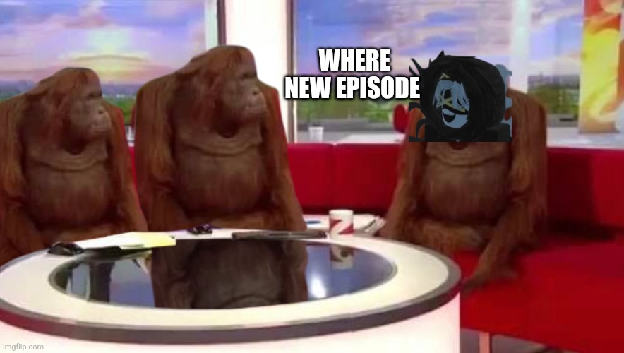 where monkey | WHERE NEW EPISODE | image tagged in where monkey | made w/ Imgflip meme maker